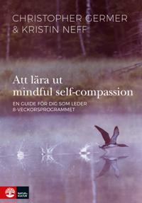 Att lära ut mindful self-compassion : en guide för dig som leder 8-veckorsprogrammet