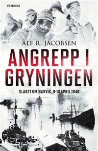 Angrepp i gryningen : slaget om Narvik 9-10 april 1940