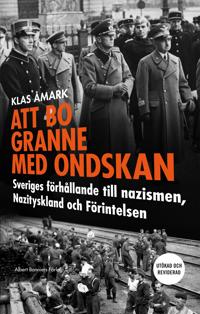 Att bo granne med ondskan : Sveriges förhållande till nazismen, Nazityskland och Förintelsen