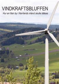 Vindkraftsbluffen : hur en liten by i Norrlands inland skulle blåsas