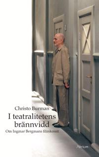 I teatralitetens brännvidd – Om Ingmar Bergmans filmkonst