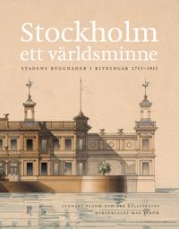Stockholm – ett världsminne : stadens byggnader i ritningar 1713 – 1913