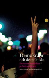 Demokratin och det politiska : Essäer om samtidens politiska tillstånd