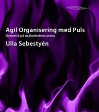 Agil Organisering med Puls : dynamik på osäkerhetens arena