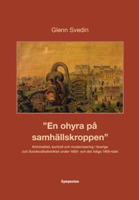 En ohyra på samhällskroppen : kriminalitet kontroll och modernisering i Sverige och Sundsvallsdistriktet under 1800- och det tidiga 1900-talet