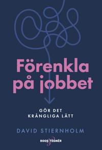 Förenkla på jobbet – Gör det krångliga lätt