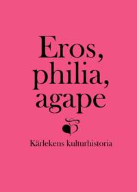 Eros philia agape : kärlekens kulturhistoria – en vänbok till Inga Sanner
