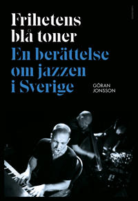 Frihetens blå toner : En berättelse om jazzen i Sverige