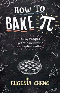 How to Bake Pi – Easy Recipes for Understanding Complex Maths