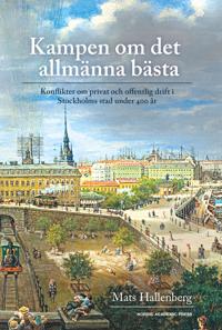 Kampen om det allmänna bästa : konflikter om privat och offentlig drift i Stockholms stad under 400år