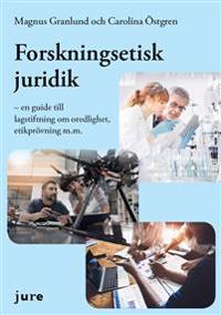 Forskningsetisk juridik – en guide till lagstiftning om oredlighet etikprövning m.m.