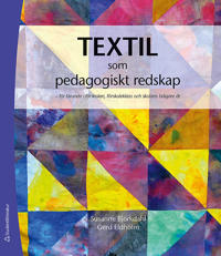 Textil som pedagogiskt redskap : för lärande i förskolan förskoleklass och skolans tidiga år