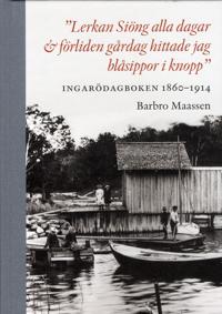 ’Lerkan Siöng alla dagar & förliden gårdag hittade jag blåsippor i knopp’ : Ingarödagboken 1860-1914
