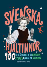 Svenska hjältinnor : 100 berättelser om smarta starka & modiga kvinnor