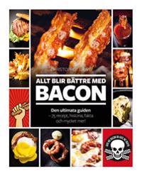 Allt blir bättre med bacon : den ultimata guiden – 75 recept, historia, fakta