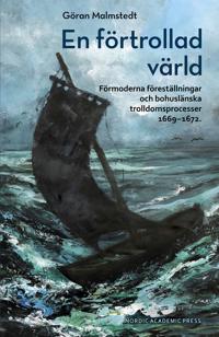 En förtrollad värld : Förmoderna föreställningar och bohuslänska trolldomsprocesser 1669–1672