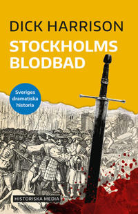 Stockholms blodbad : Sveriges dramatiska historia