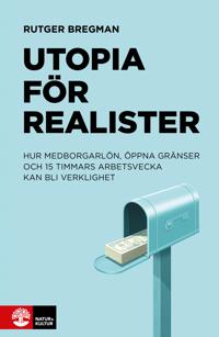 Utopia för realister : Hur medborgarlön öppna gränser och 15 timmars arbet