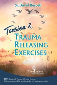Tension & trauma releasing exercises : TRE – en innovativ metod för stresshantering och traumabearbetning