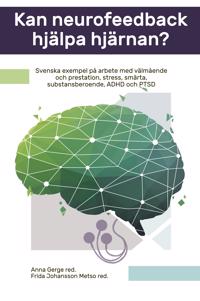 Kan neurofeedback hjälpa hjärnan? : svenska exempel på arbete med välmående och prestation stress smärta substansberoende ADHD och PTSD