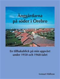Änggårdarna på söder i Örebro:En tillbakablick på min uppväxt under 1950 och 1960-talet