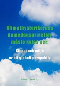 Klimathysterikernas domedagsprofetior måste kylas ner : klimat och miljö ur ett globalt perspektiv
