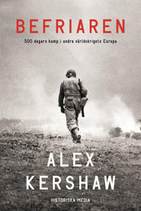 Befriaren : 500 dagars kamp i andra världskrigets Europa