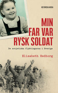Min far var rysk soldat : De sovjetiska flyktingarna i Sverige