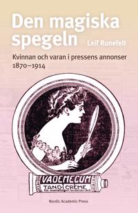 Den magiska spegeln : kvinnan och varan i pressens annonser 1870 – 1914
