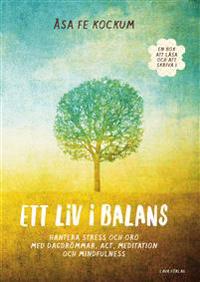 Ett liv i balans : Hantera stress och oro med dagdrömmar, ACT, meditation och mindfulness