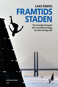 Framtidsstaden : om Sverige imorgon blir som Malmö idag, hur blir Sverige då?