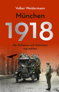 München 1918 : när författare och drömmare tog makten