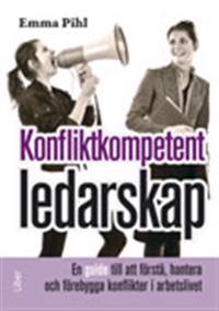 Konfliktkompetent ledarskap : en guide till att förstå, hantera och förebygga konflikter i arbetslivet
