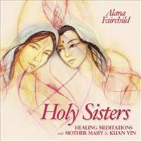 Holy Sisters: Healing Meditations with Mother Mary & Kuan Yin