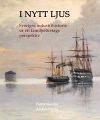 I nytt ljus : svensk industrihistoria ur ett familjeföretags perspektiv
