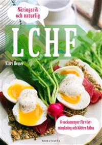 Näringsrik & Naturlig LCHF : 6 veckomenyer för viktminskning och bättre hälsa