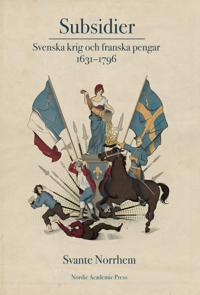 Subsidie : svenska krig och franska pengar 1631-1796