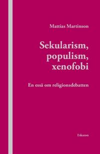Sekularism populism xenofobi : En essä om religionsdebatten