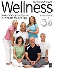 Wellness för dig mitt i livet : yoga, pilates, meditation och andra må bra-tips