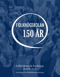 Folkbildning & Forskning Årsbok 2018 : Folkhögskolan 150 år
