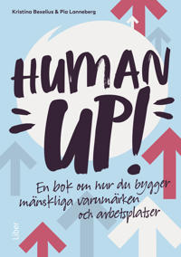 Human up! : en bok om hur du bygger mänskliga varumärken och arbetsplatser