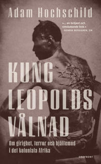 Kung Leopolds vålnad : om girighet terror och hjältemod i det koloniala Afrika