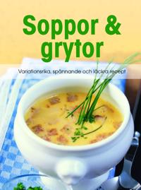 Soppor & grytor : variationsrika spånnande och läckra recept