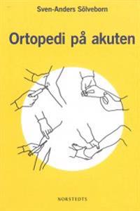 Ortopedi på akuten : handbok om akuta tillstånd i och på rörelseapparaten