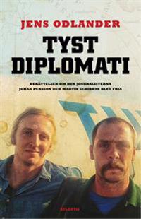 Tyst diplomati : Berättelsen om hur journalisterna Johan Persson och Martin Schibbye blev fria
