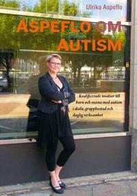 Aspeflo om autism : Kvalificerade insatser till barn och vuxna med autism i skola, gruppbostad och daglig verksamhet