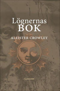 Lögnernas bok : som också falskeligen kallas Avbrott irrandet eller falsifierandet av den enda tanken hos frater Perdurabo (Aleister Crowley) : den tanken som i sig själv är osann : ett omtryck utökat med kommentarer till varje kapitel