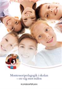 Montessoripedagogik i skolan – en väg mot målen : Kunskapsplan för montessoriskolor