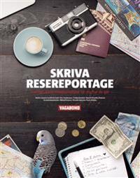 Skriva resereportage : Sveriges bästa resejournalist lär dig hur du gör