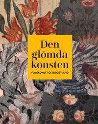 Den glömda konsten : folkkonst i Östergötland